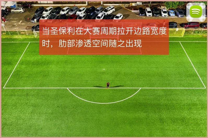 当圣保利在大赛周期拉开边路宽度时，肋部渗透空间随之出现