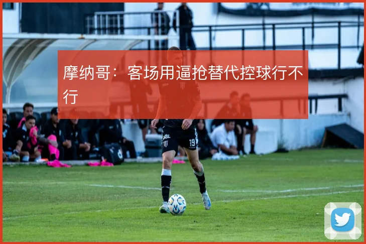 摩纳哥:客场用逼抢替代控球行不行