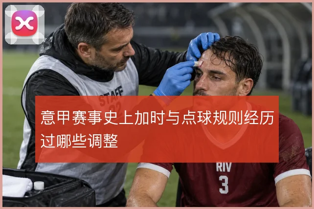 意甲赛事史上加时与点球规则经历过哪些调整