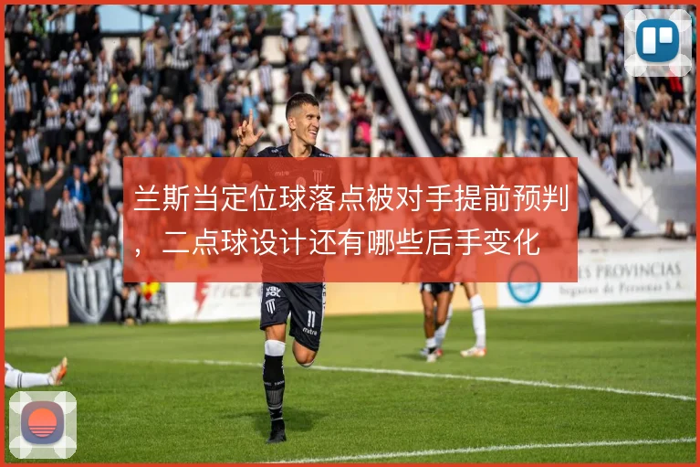 兰斯当定位球落点被对手提前预判,二点球设计还有哪些后手变化