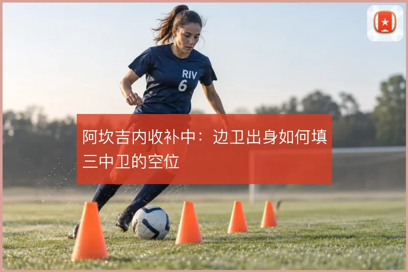 阿坎吉内收补中:边卫出身如何填三中卫的空位