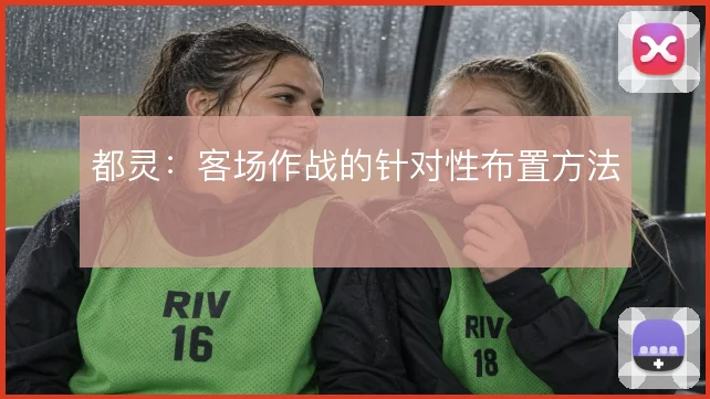 都灵：客场作战的针对性布置方法