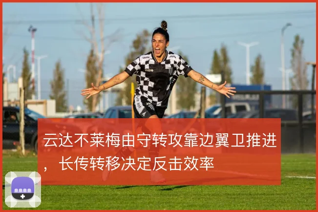 云达不莱梅由守转攻靠边翼卫推进,长传转移决定反击效率