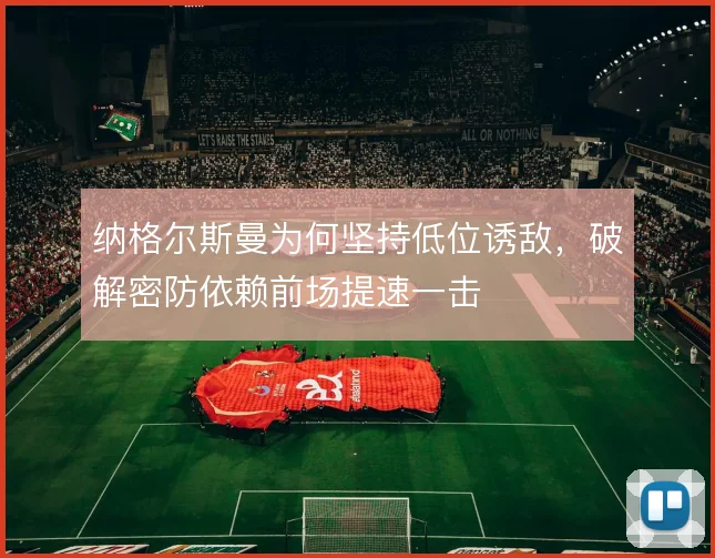 纳格尔斯曼为何坚持低位诱敌，破解密防依赖前场提速一击