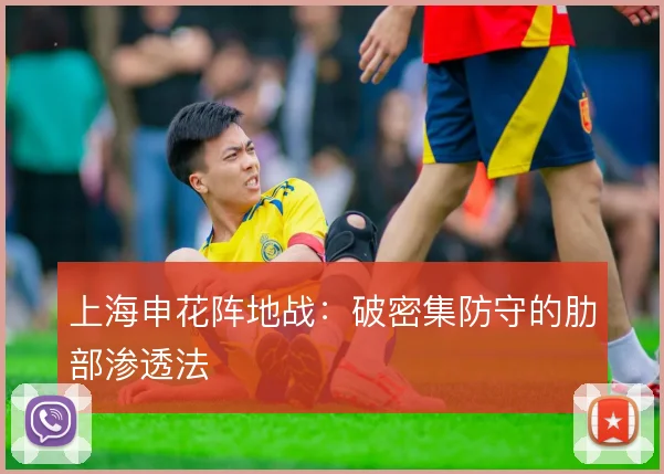 上海申花阵地战:破密集防守的肋部渗透法