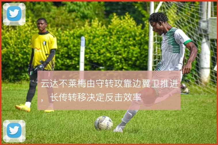 云达不莱梅由守转攻靠边翼卫推进,长传转移决定反击效率