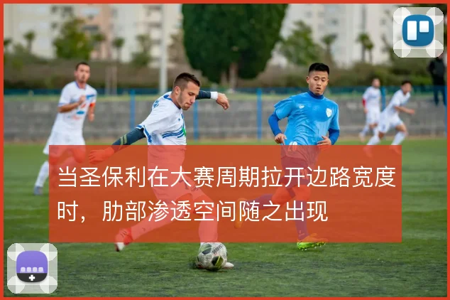 当圣保利在大赛周期拉开边路宽度时，肋部渗透空间随之出现